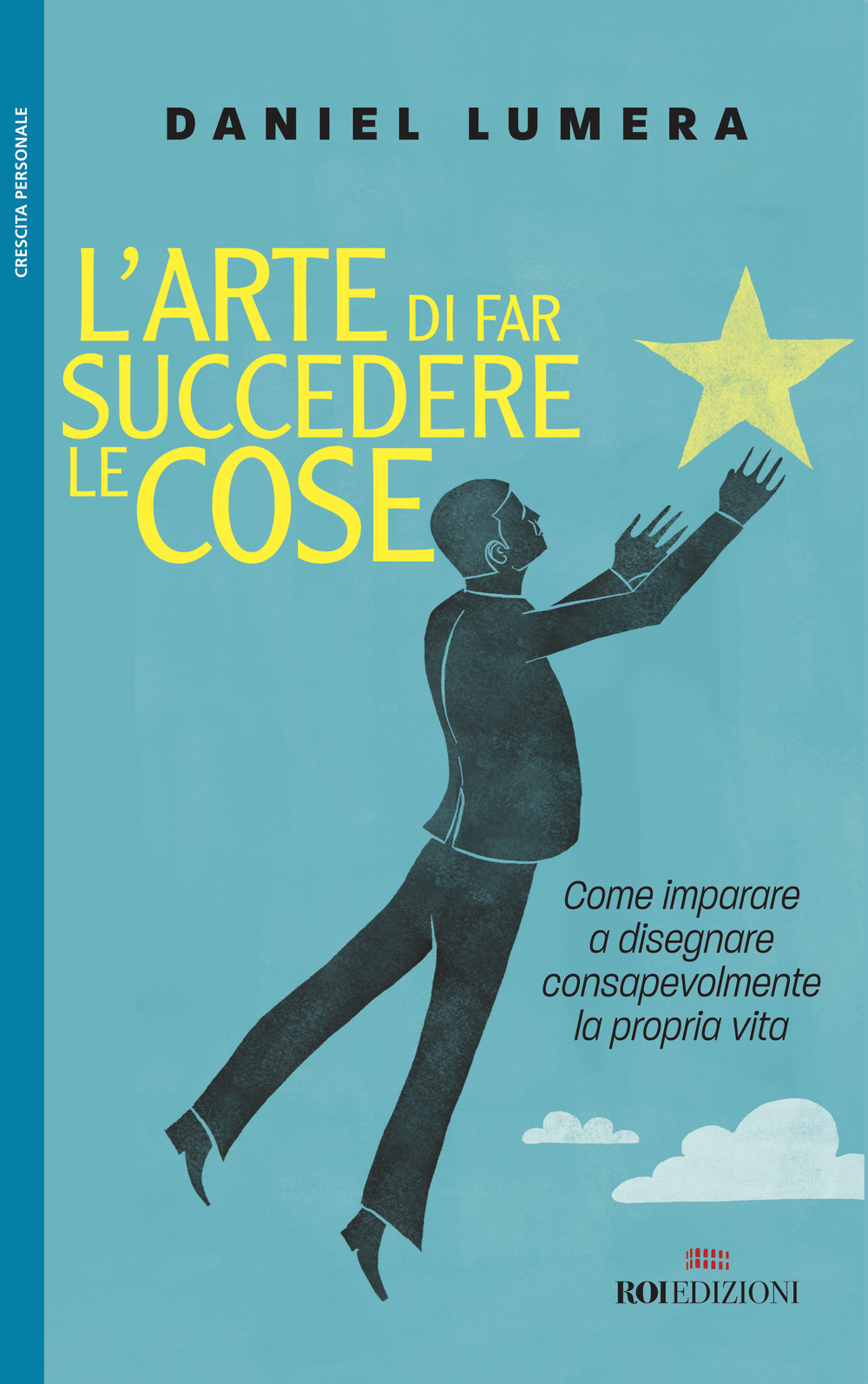 L'arte di far succedere le cose. Come imparare a disegnare consapevolmente la propria vita