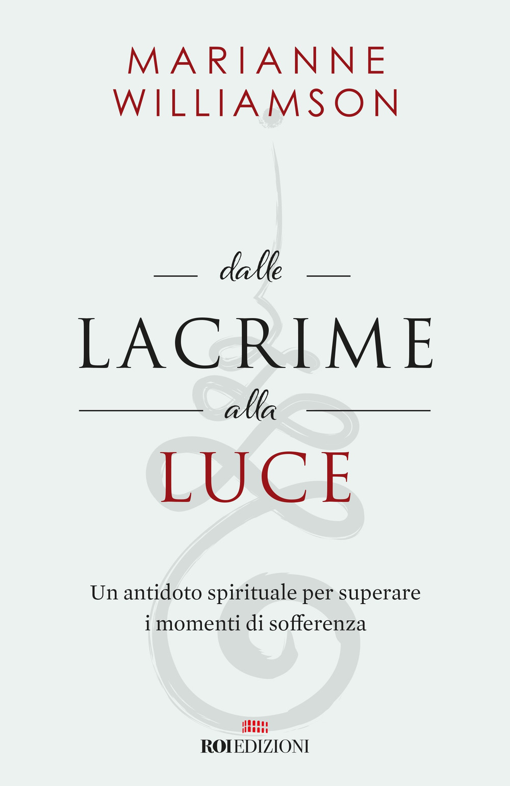 Dalle lacrime alla luce. Un antidoto spirituale per superare i momenti di sofferenza