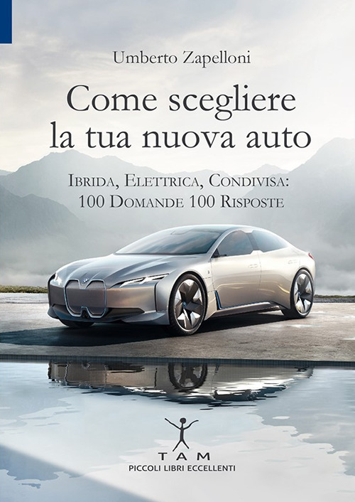 Come scegliere la tua nuova auto. Ibrida, elettrica, condivisa: 100 domande 100 risposte