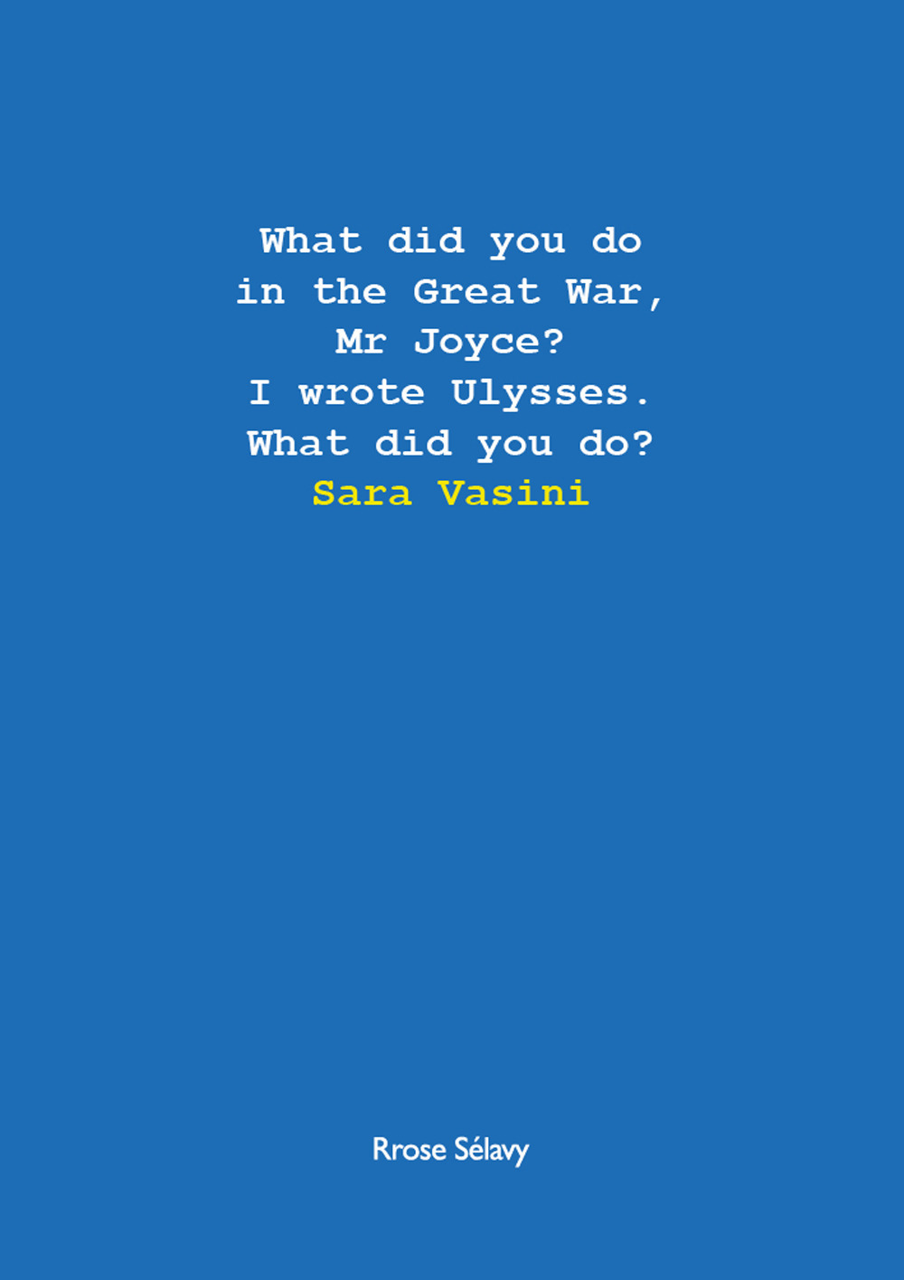 What did you do in the Great War, Mr Joyce? I wrote Ulysses. What did you do?