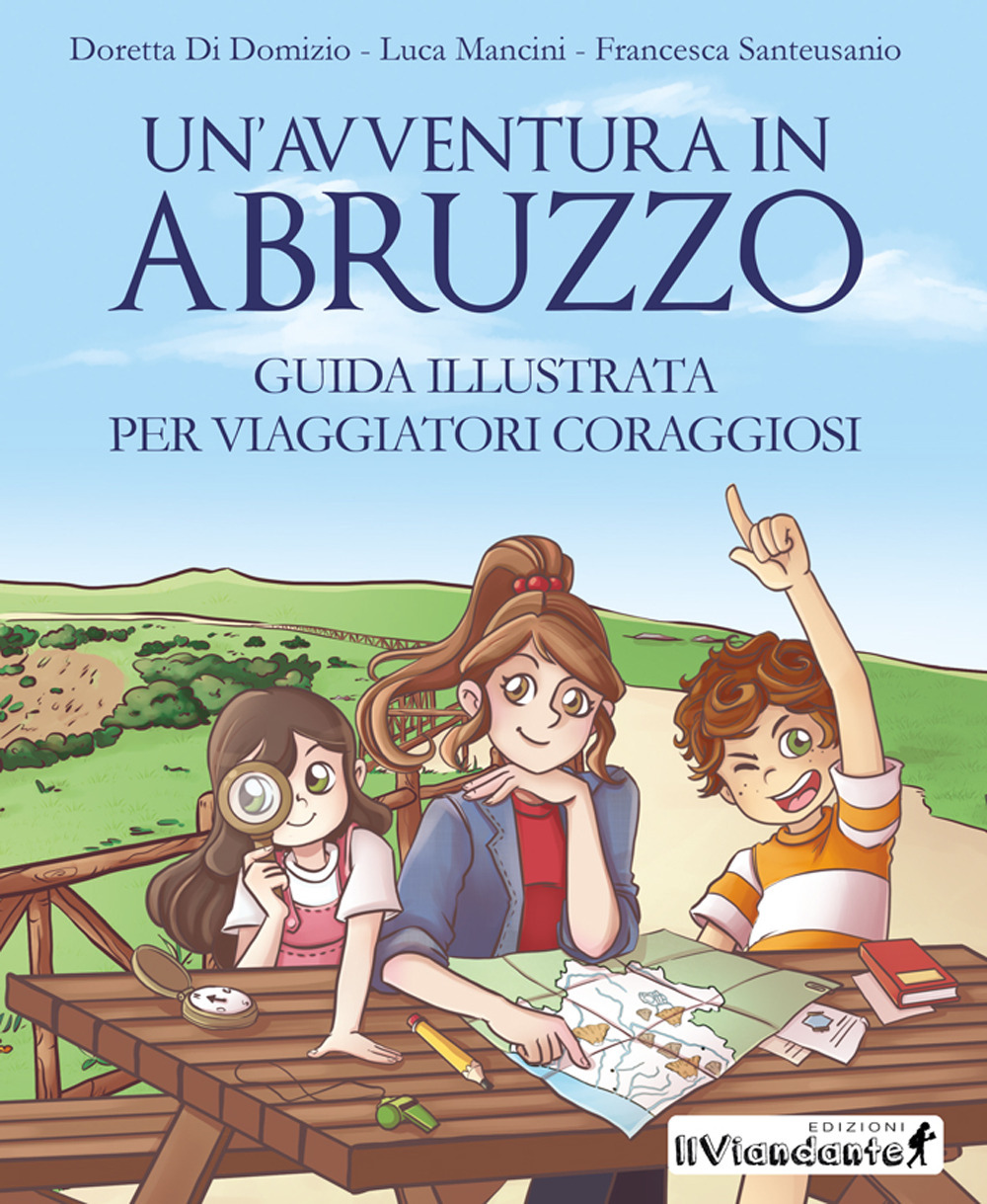 Un'avventura in Abruzzo. Guida illustrata per viaggiatori coraggiosi