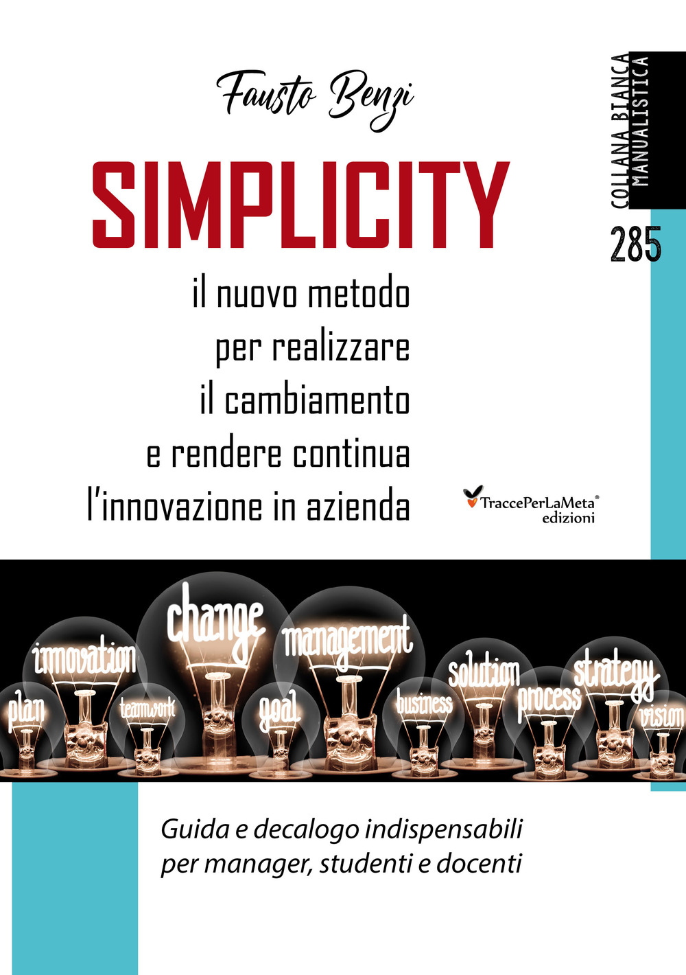 Simplicity. Il nuovo metodo per realizzare il cambiamento e rendere continua l'innovazione in azienda. Guida e decalogo indispensabili per manager, studenti e docenti