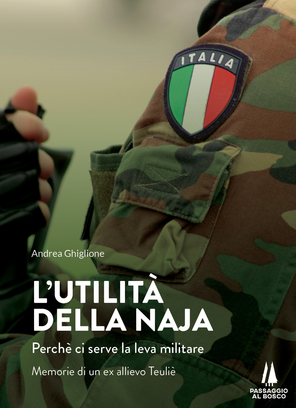 L'utilità della naja. Perchè ci serve la leva militare. Memorie di un ex allievo Teuliè