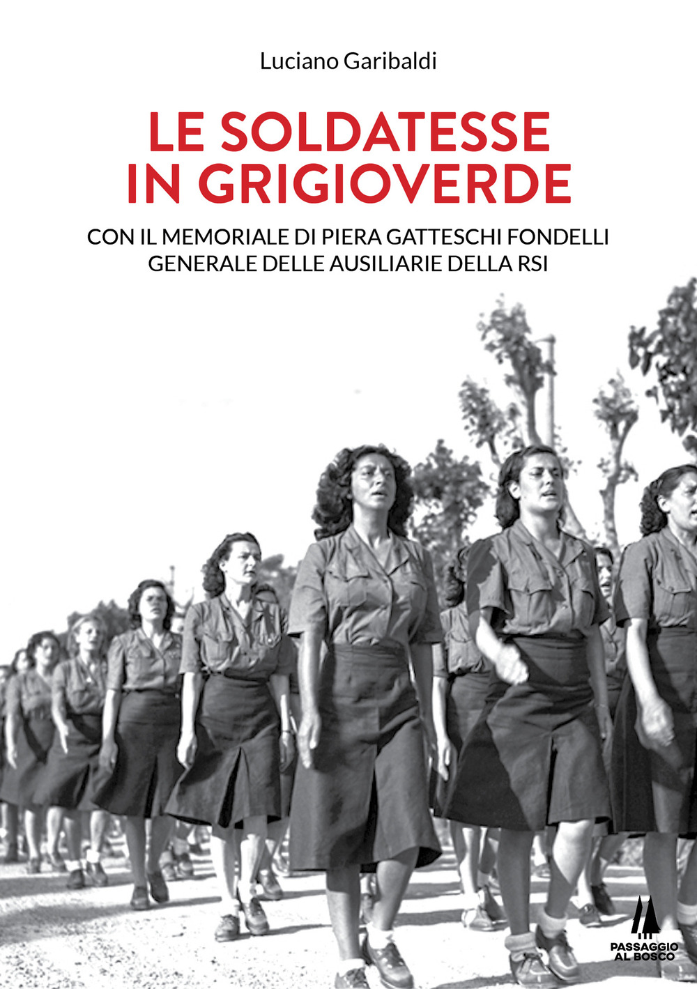 Le soldatesse in grigioverde. Con il memoriale di Piera Gatteschi Fondelli, Generale delle Ausiliarie della Rsi