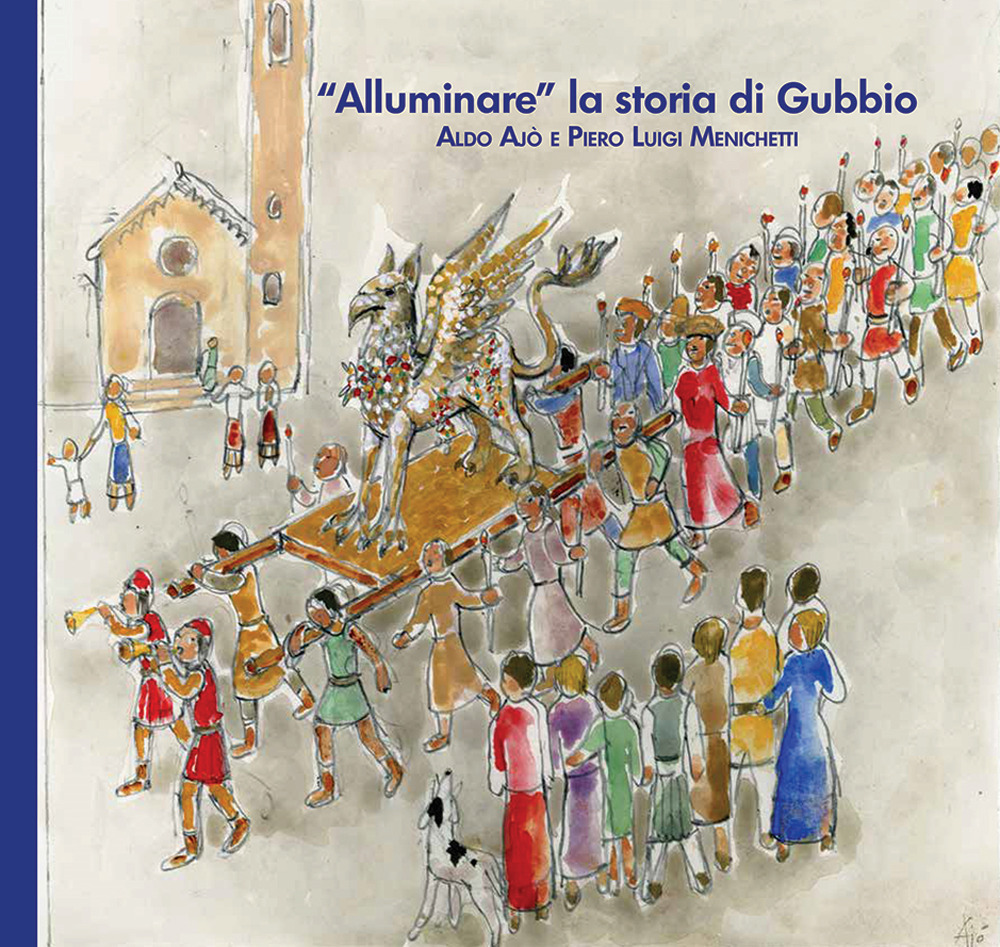 «Alluminare» la storia di Gubbio. Aldo Ajò e Piero Luigi Menichetti. Ediz. illustrata