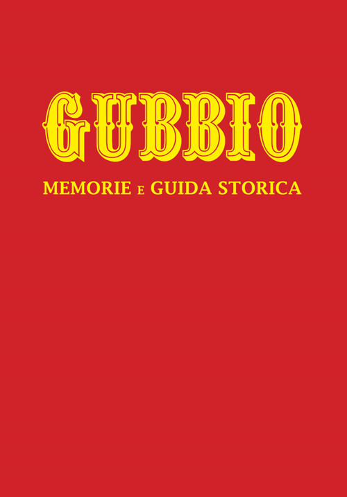 Gubbio. Memorie e guida storica. Nuova ediz.