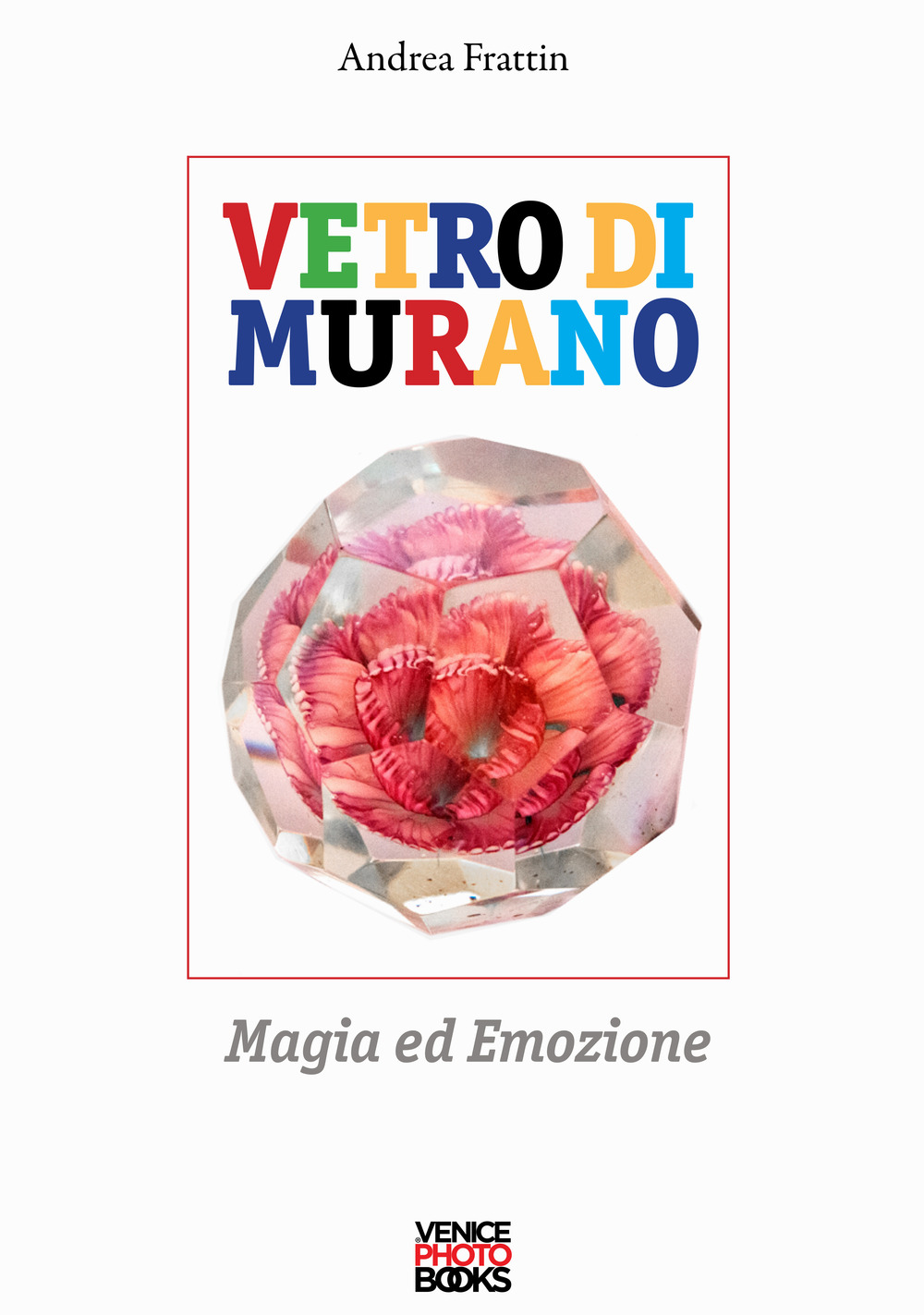 Vetro di Murano. Magia ed emozione. Ediz. a colori