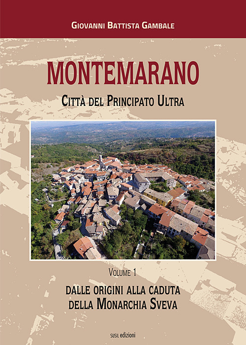 Montemarano. Città del Principato Ultra. Ediz. illustrata. Vol. 1: Dalle origini alla caduta della monarchia sveva