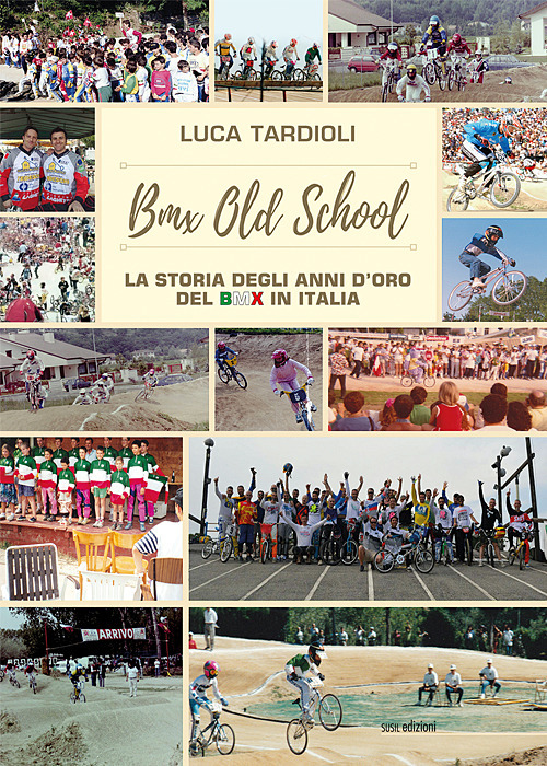 BMX old school. La storia degli anni d'oro del BMX in Italia. Ediz. illustrata