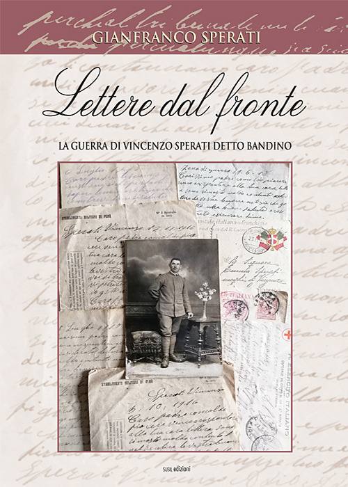 Lettere dal fronte. La guerra di Vincenzo Sperati detto Bandino. Ediz. illustrata