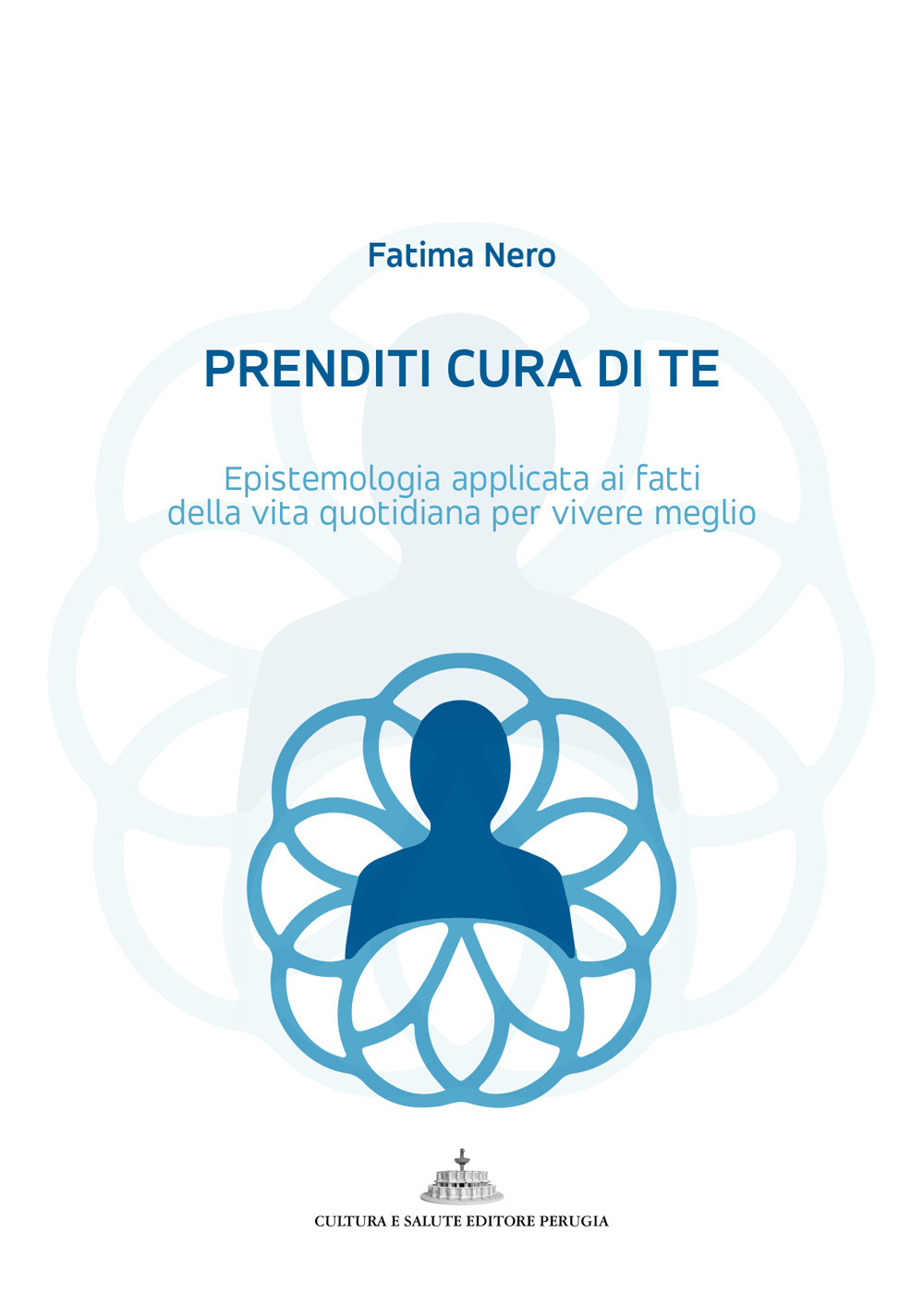 Prenditi cura di te. Epistemologia applicata ai fatti della vita quotidiana per vivere meglio