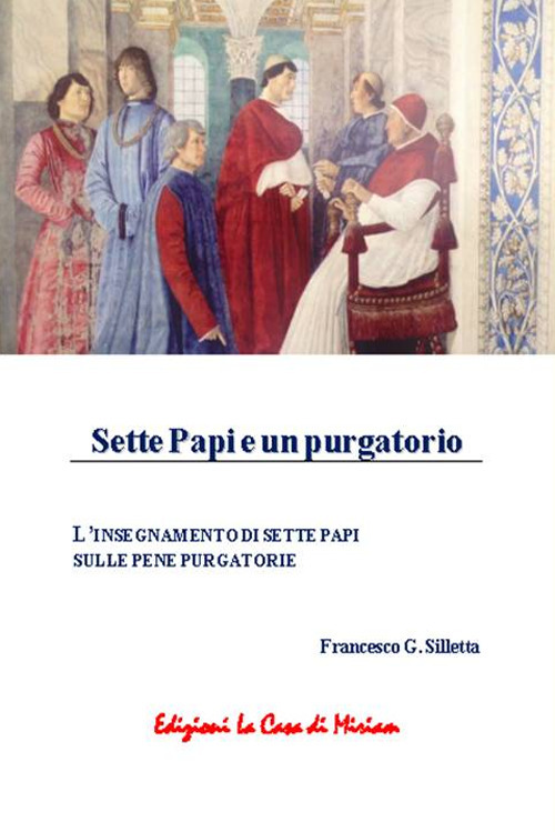 Sette papi e un purgatorio. L'insegnamento di sette papi sulle pene purgatorie. Nuova ediz.