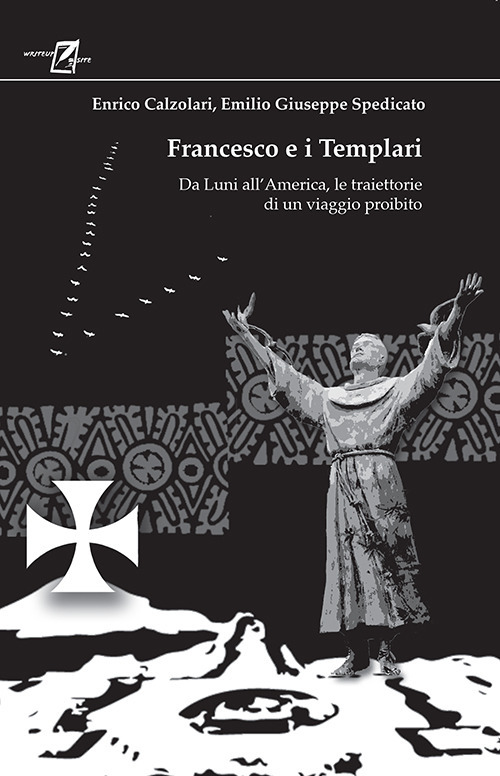 Francesco e i Templari. Da Luni all'America, traiettorie di un viaggio proibito