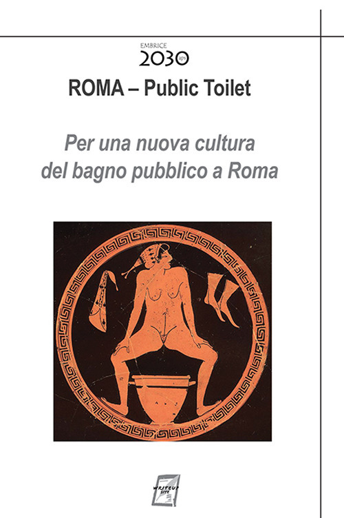 Roma. Public toilet. Per una nuova cultura del bagno pubblico a Roma. Nuova ediz.