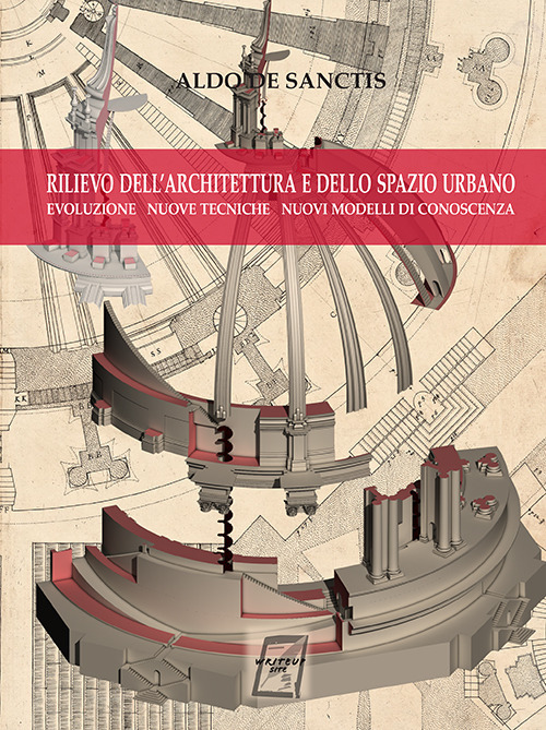 Rilievo dell'architettura e dello spazio urbano. Evoluzione, nuove tecniche, nuovi modelli di conoscenza. Nuova ediz.