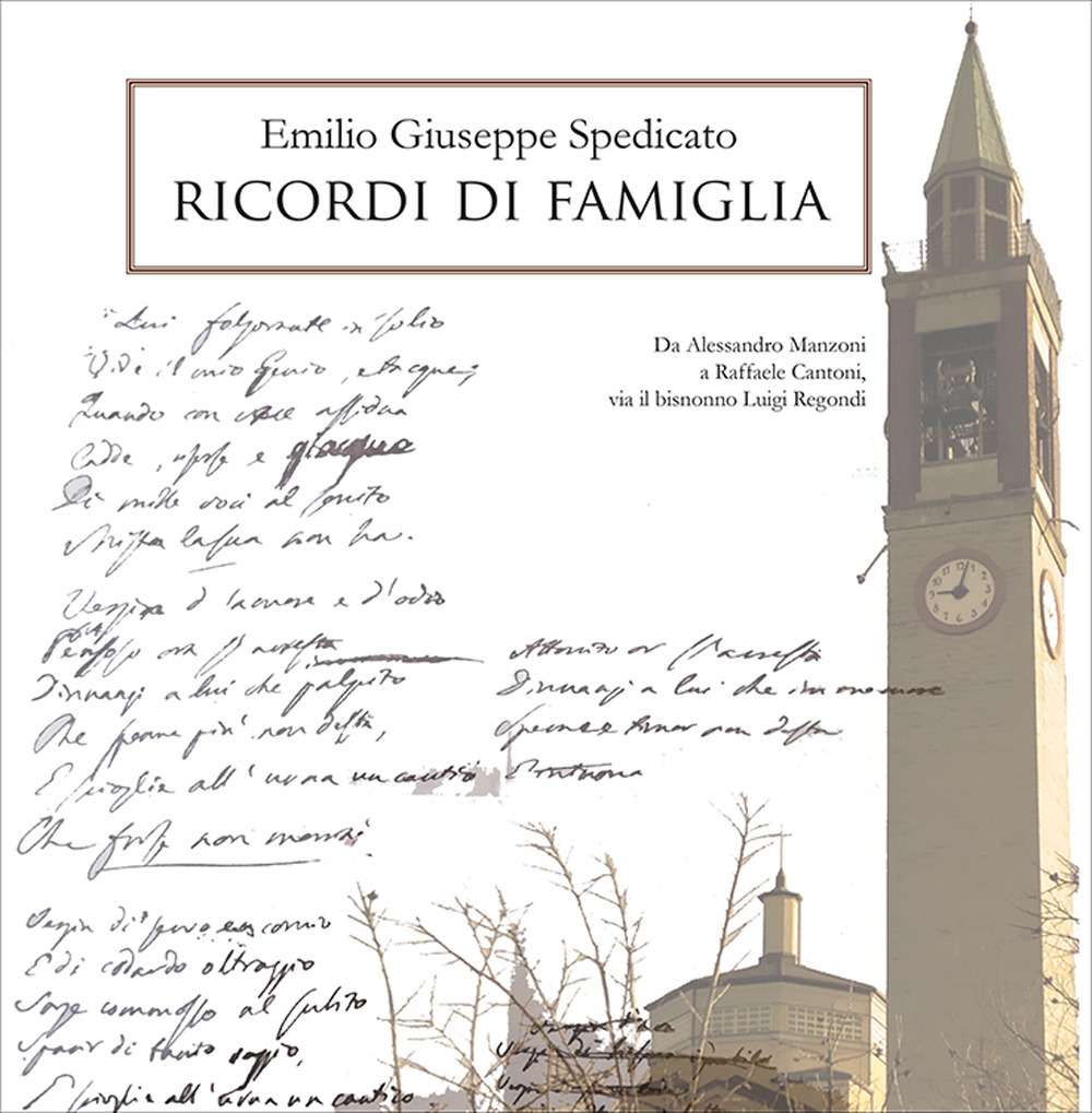 Ricordi di famiglia. Da Alessandro Manzoni a Raffaele Cantoni, passando dal bisnonno Luigi Regondi, attraverso i ricordi e i documenti di Enrico Colombo, pronipote. Nuova ediz.