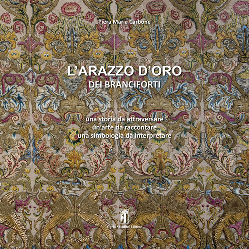 L'arazzo d'oro dei Branciforti. Una storia da attraversare, un'arte da raccontare, una simbologia da interpretare. Ediz. illustrata