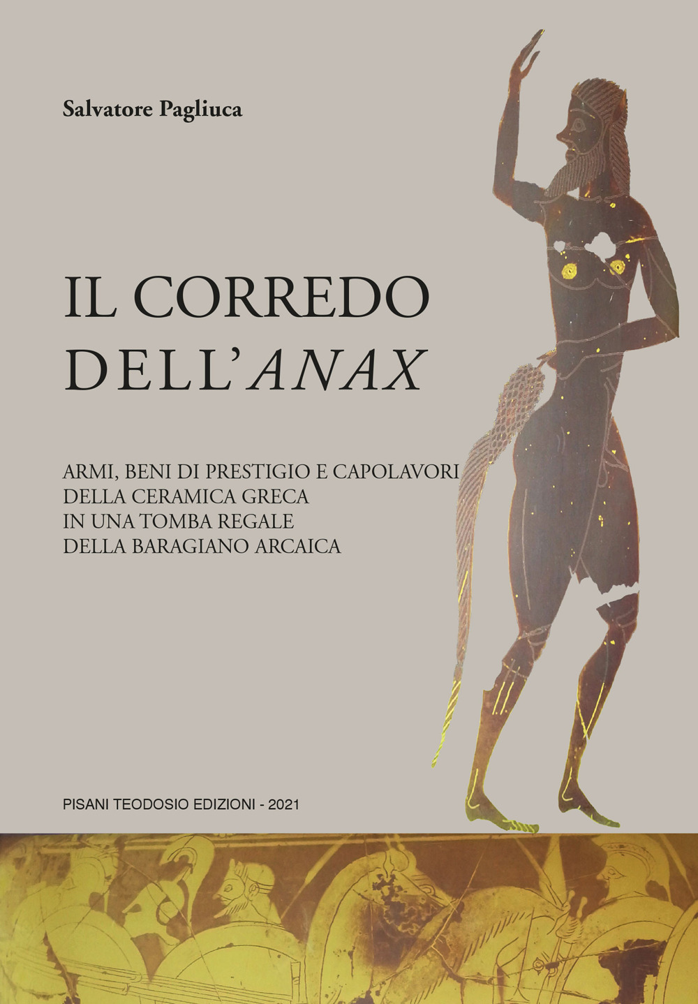 Il corredo dell'Anax. Armi, beni di prestigio e capolavori della ceramica greca in una tomba regale della Baragiano arcaica