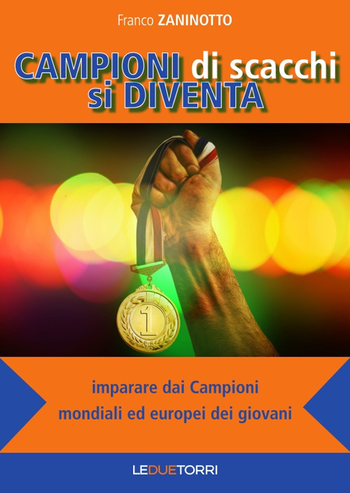 Campioni di scacchi si diventa. Imparare dai campioni mondiali ed europei dei giovani