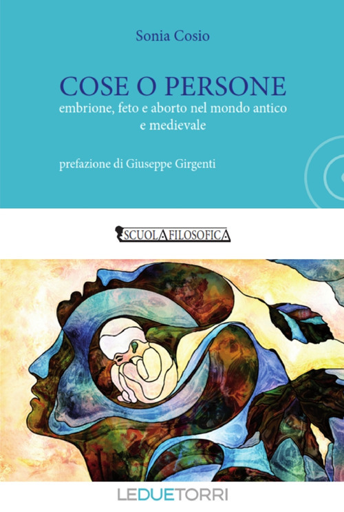 Cose o persone. Embrione, feto e aborto nel mondo antico e medievale