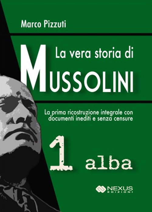 La vera storia di Mussolini. Vol. 1: Alba