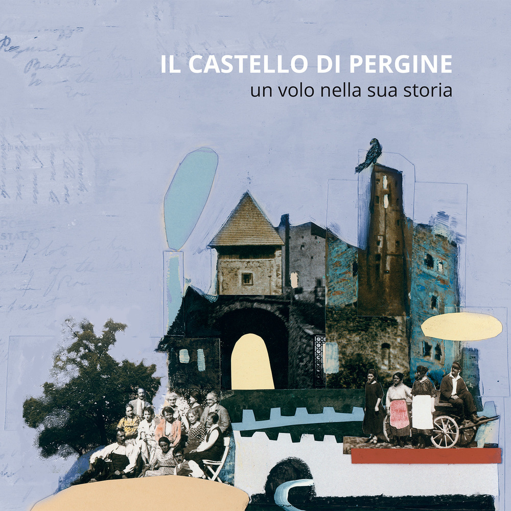 Il castello di Pergine. Un volo nella sua storia. Ediz. illustrata