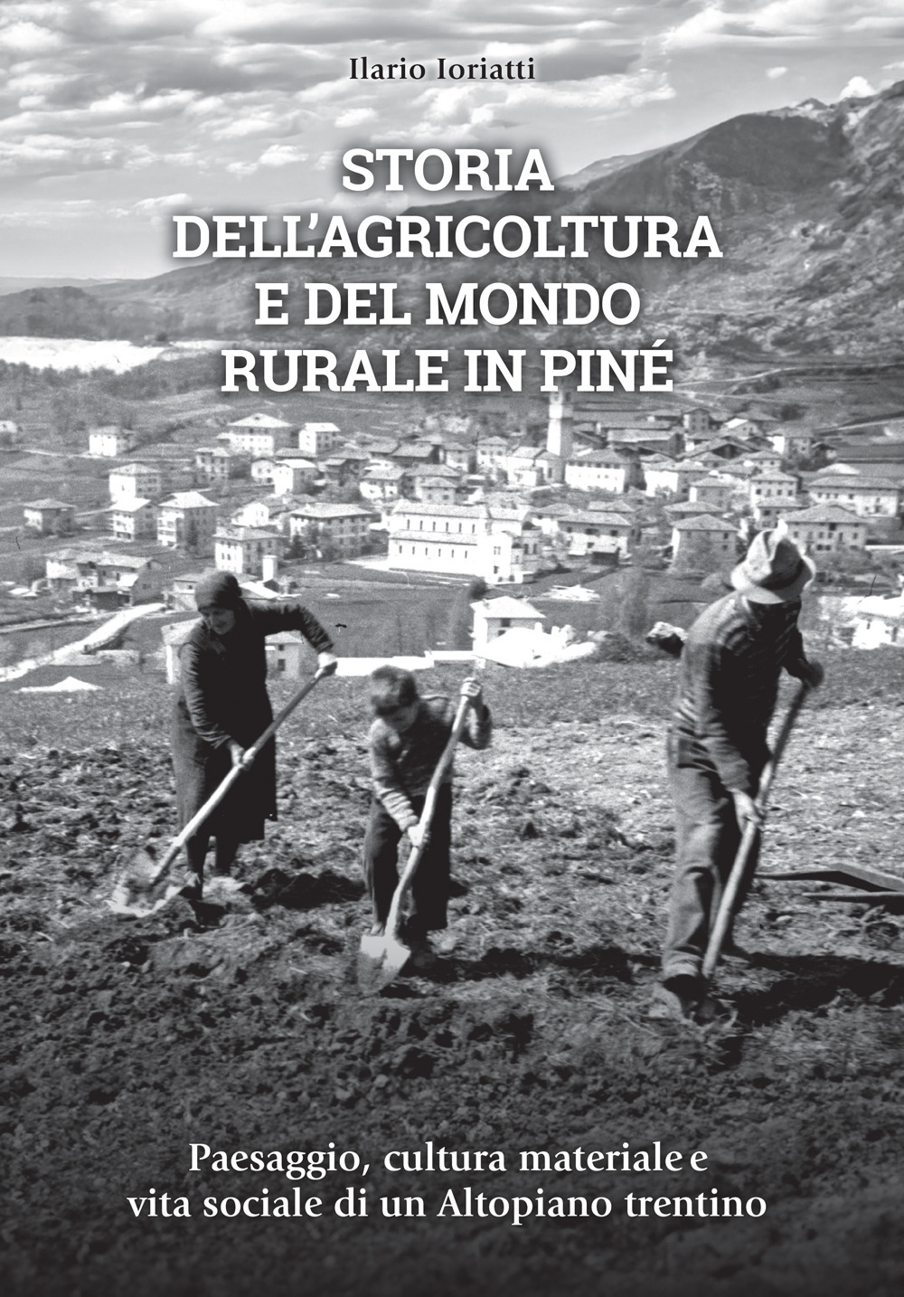 Storia dell'agricoltura e del mondo rurale in Piné. Paesaggio, cultura materiale e vita sociale di un Altopiano trentino
