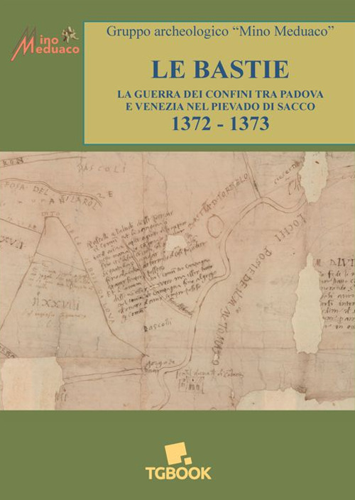 Le bastie. La guerra dei confini tra Padova e Venezia nel Pievado di Sacco 1372-1373