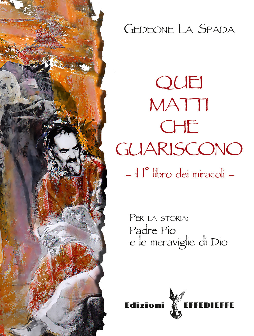 Quei matti che guariscono. Vol. 1: Libro primo dei miracoli: Padre Pio e le meraviglie di Dio
