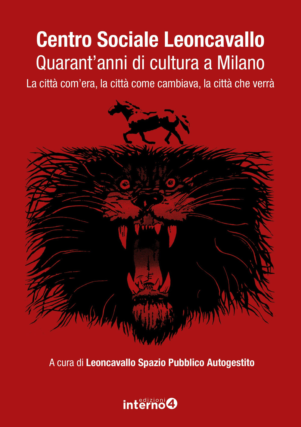 Centro sociale Leoncavallo. Quarant'anni di cultura a Milano. La città com'era, la città come cambiava, la città che verrà