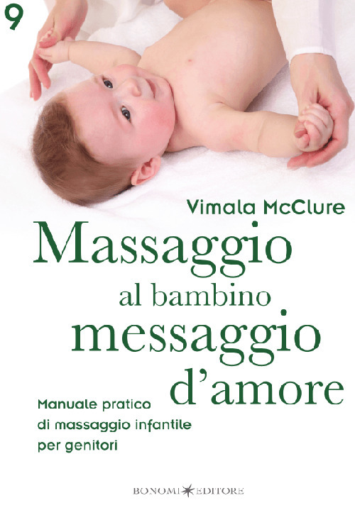 Massaggio al bambino, messaggio d'amore. Manuale pratico di massaggio infantile per genitori