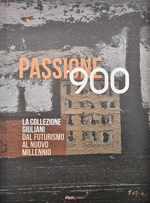 Passione '900. La collezione Giuliani. Dal futurismo al nuovo millennio. Ediz. a colori