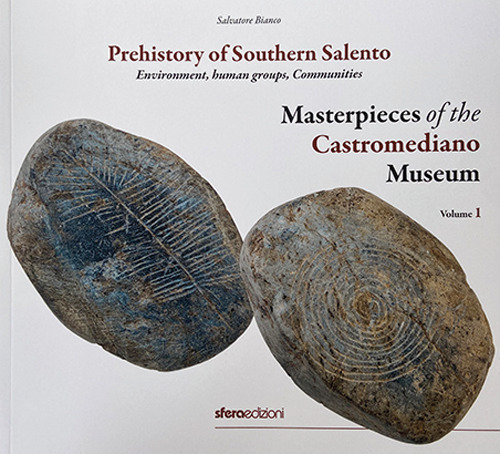 Masterpieces of the Castromediano Museum. Vol. 1: Prehistory of Southern Salento. Environment, human groups, Communities