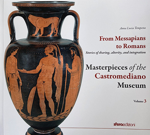 Masterpieces of the Castromediano Museum. Vol. 3: From Messapians to Romans. Stories of sharing, alterity and integration