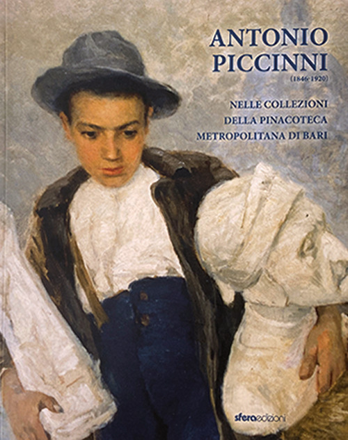 Antonio Piccinni (1846-1920). Nelle collezioni della pinacoteca metropolitana di Bari. Ediz. illustrata