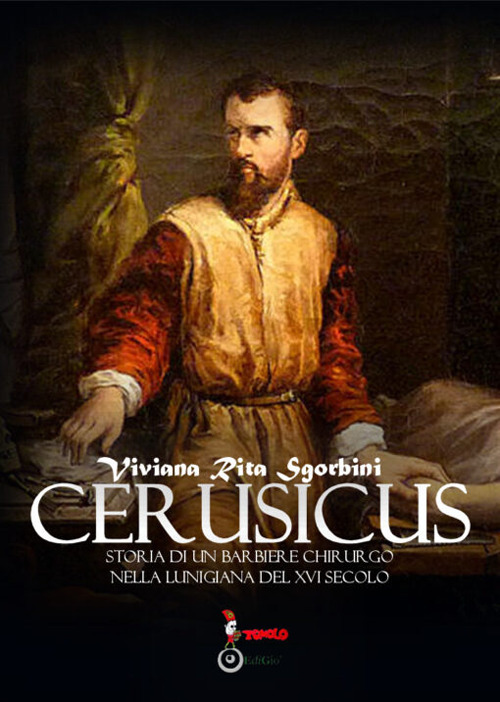 Cerusicus. Storia di un barbiere chirurgo nella Lunigiana del XVI Secolo