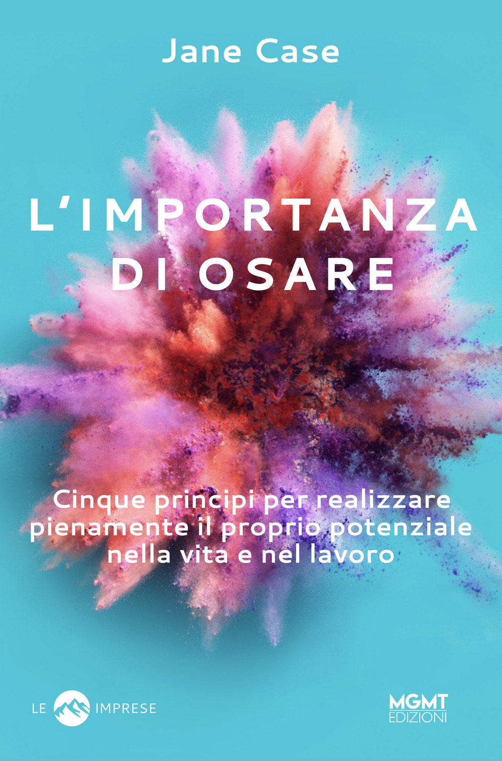 L'importanza di osare. Cinque principi per realizzare pienamente il proprio potenziale nella vita e nel lavoro