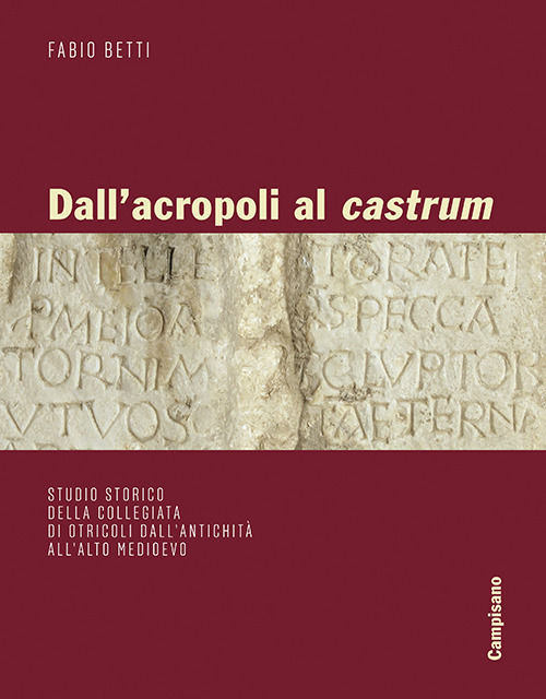 Dall'acropoli al castrum. Studio storico della collegiata di Otricoli dall'antichità all'alto medioevo. Ediz. illustrata