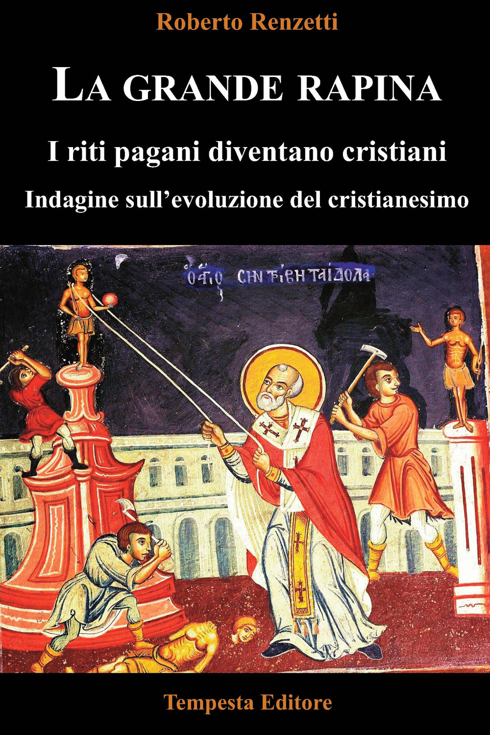 La grande rapina. I riti pagani diventano cristiani. Indagine sull'evoluzione del cristianesimo. Ediz. integrale