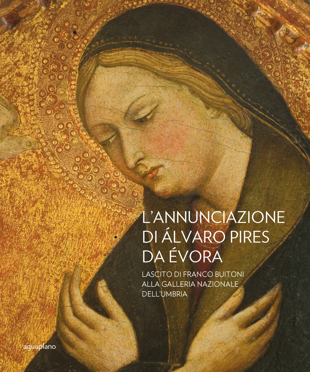 L'Annunciazione di Alvaro Pires Da Evora. Lascito di Franco Buiton alla Galleria nazionale dell'Umbria. Ediz. illustrata