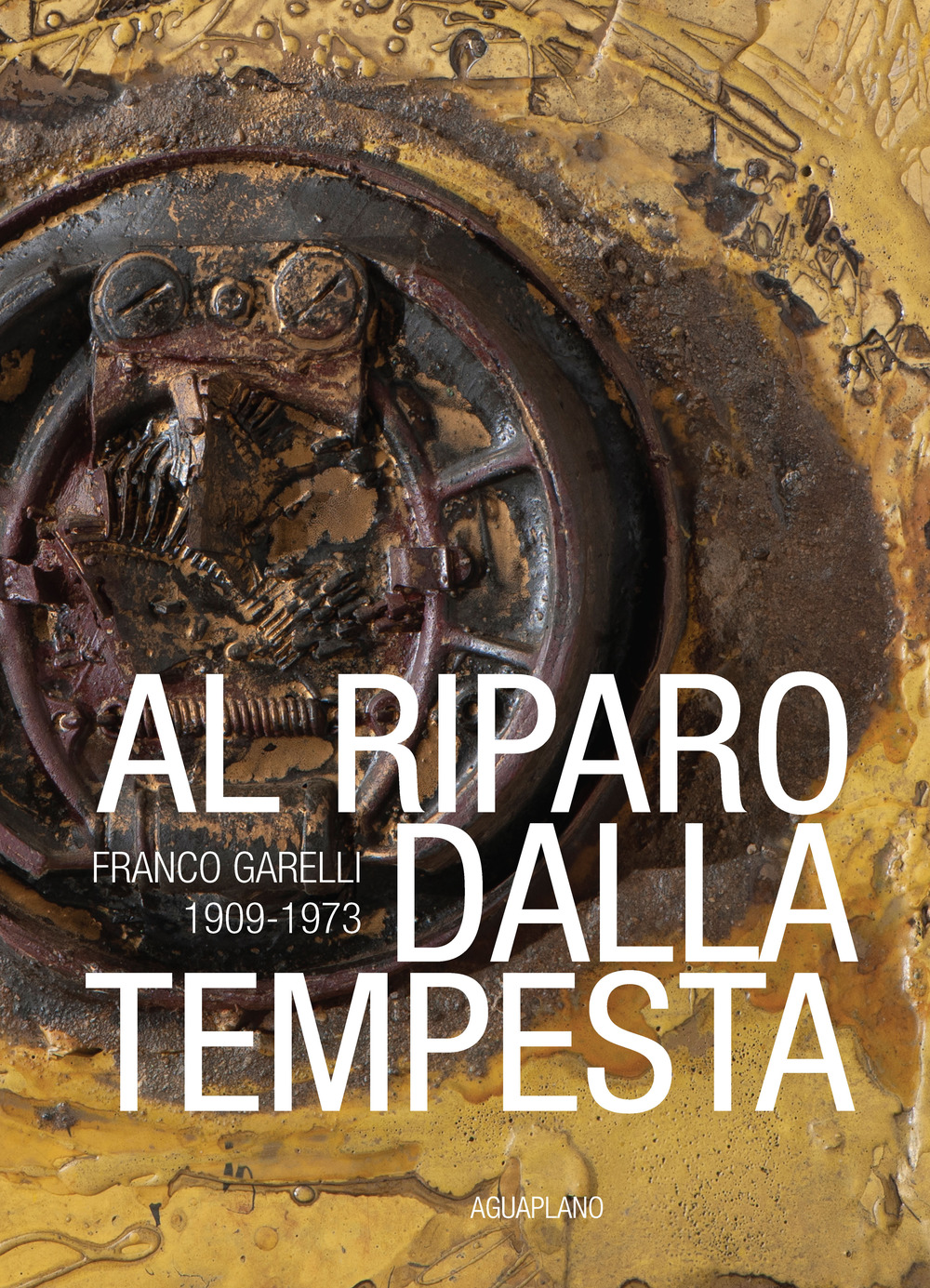 Al riparo dalla tempesta. Franco Garelli 1909-1973. Ediz. a colori