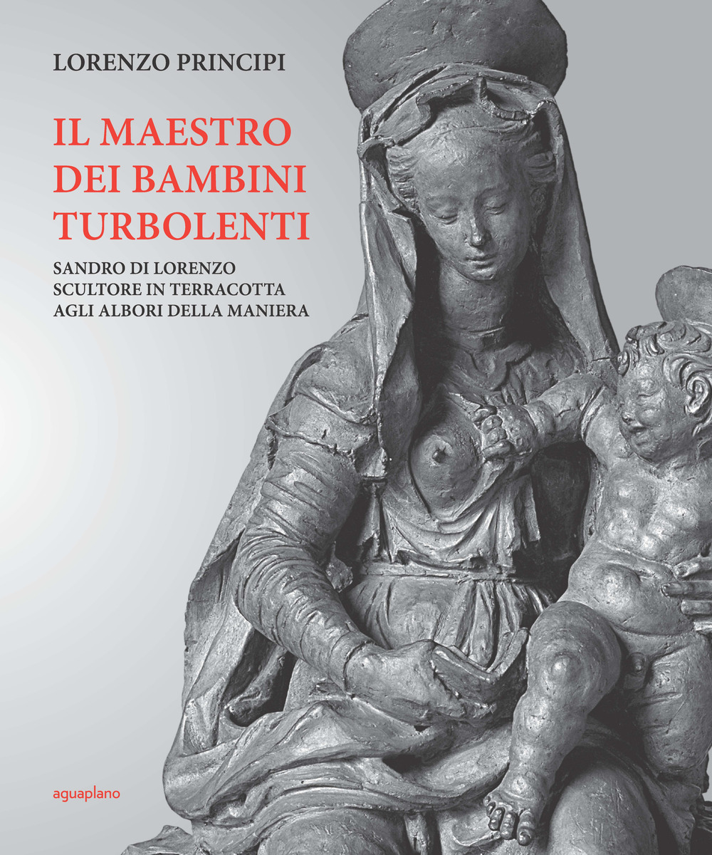 Il maestro dei bambini turbolenti. Sandro di Lorenzo sculture in terracotta agli albori della Maniera