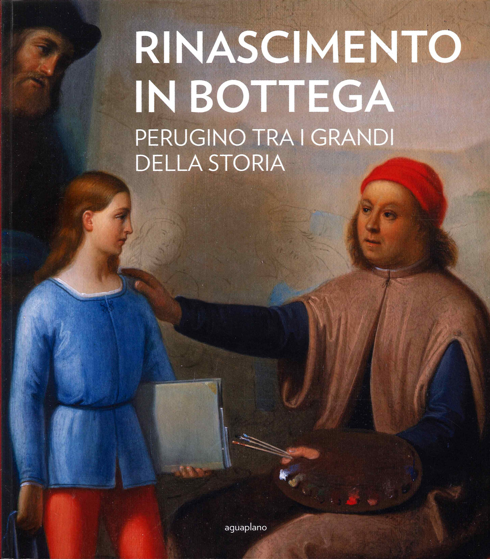 Rinascimento in bottega. Perugino tra i grandi della storia. Ediz. a colori