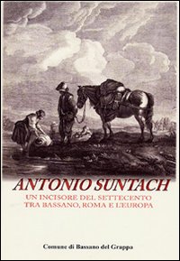 Antonio Suntach. Un incisore del Settecento tra Bassano, Rome e l'Europa. Ediz. illustrata. Con CD-ROM