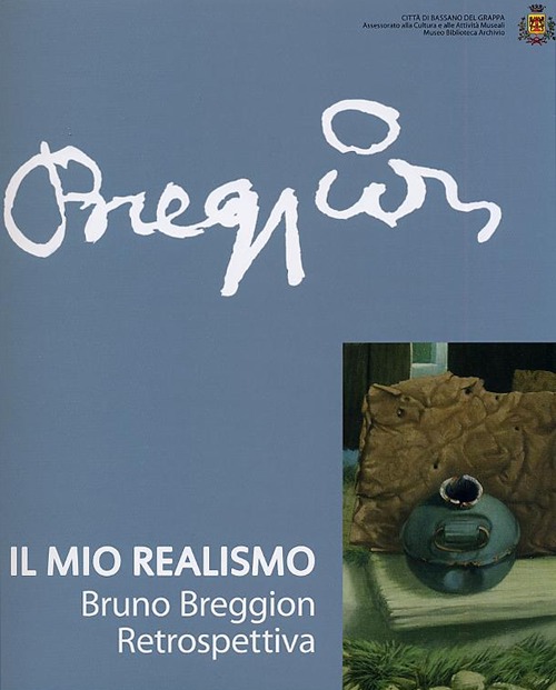 Il mio realismo. Bruno Breggion. Retrospettiva. Ediz. illustrata