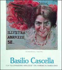 Basilio Cascella e la «Illustrazione abruzzese» dal verismo al simbolismo. Ediz. illustrata
