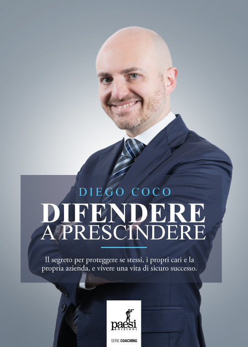 Difendere a prescindere. Il segreto per proteggere se stessi, i propri cari e la propria azienda, e vivere una vita di sicuro successo