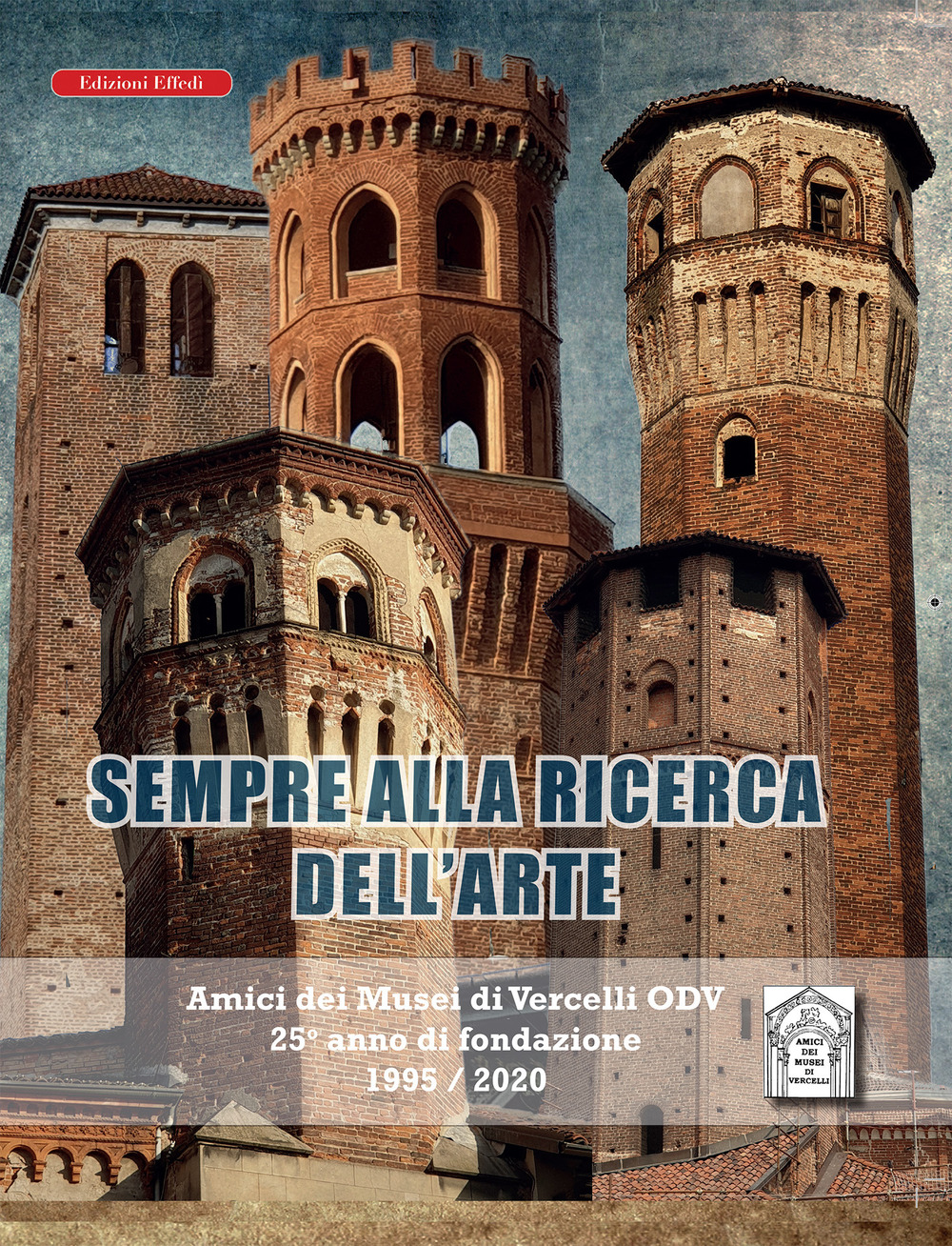 Sempre alla ricerca dell'arte. Amici dei musei di Vercelli odv 25° anno di fondazione 1995/2020