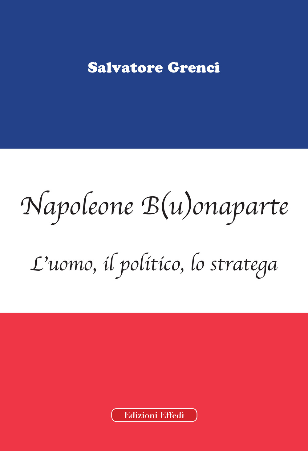 Napoleone B(u)onaparte. L'uomo, il politico, lo stratega
