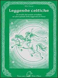 Leggende celtiche. Il cavallo del manto arruffato ed altri episodi della leggenda di Fionn